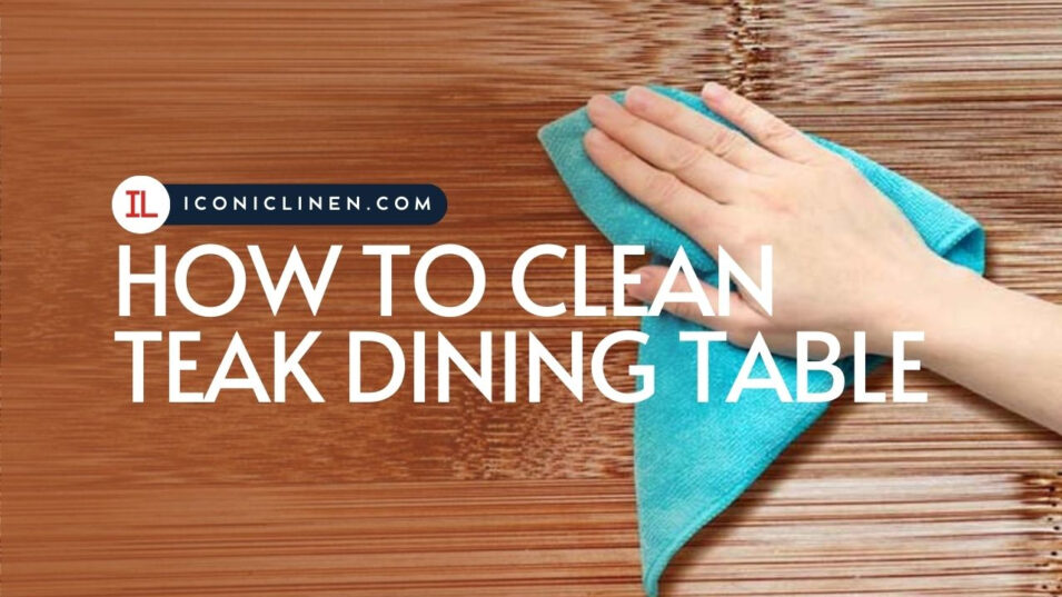 How to Clean and Care for Teak Dining Table Furniture Iconic Linen